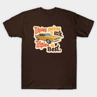 Triples makes it safe. Triples are best. T-Shirt